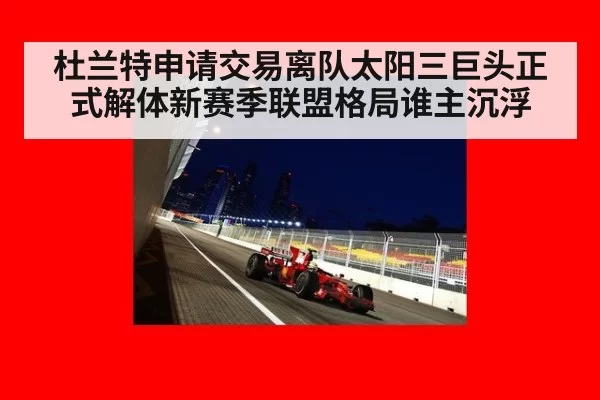 杜兰特申请交易离队太阳三巨头正式解体新赛季联盟格局谁主沉浮