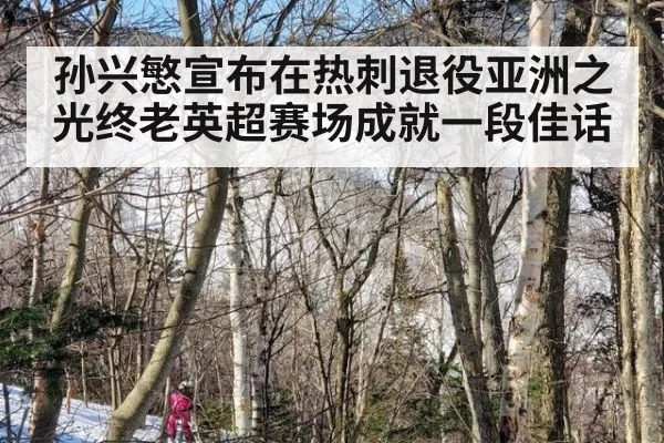 孙兴慜宣布在热刺退役亚洲之光终老英超赛场成就一段佳话